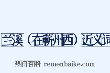 兰溪（在蕲州西）近义词是什么意思的图片